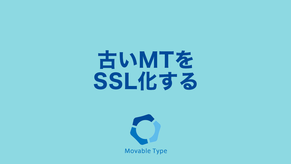 Chromeの為に古いMT( Movable Type 6)を常時SSL対応するのが大変だったのでやり方メモ
