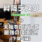 【FlexiSpot E7】自宅に電動昇降デスクを導入！天板DIYで最強のデスクにしよう(下調べ編)